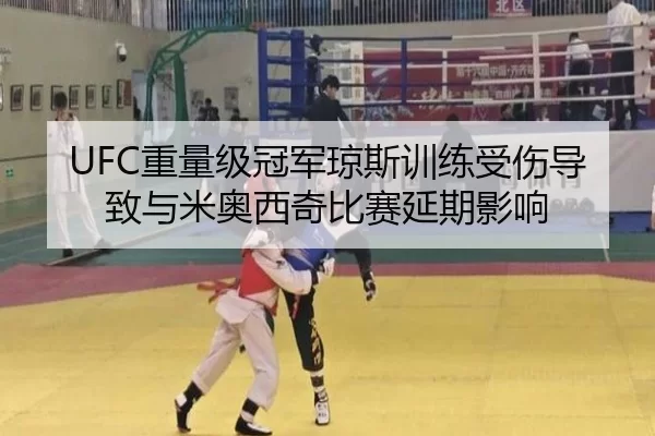 UFC重量级冠军琼斯训练受伤导致与米奥西奇比赛延期影响